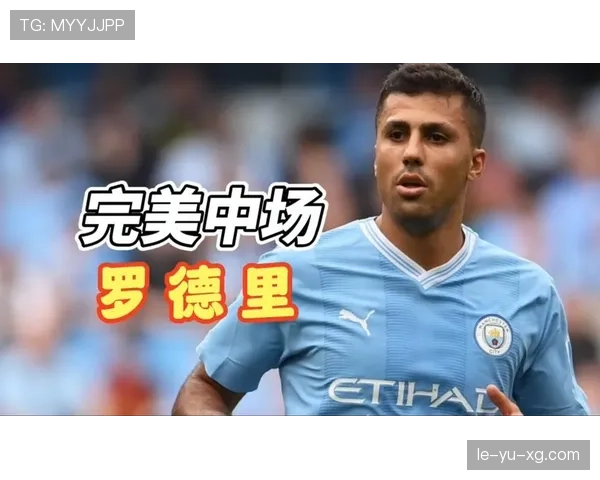 罗德里：攻防均衡的全能6号位现代后腰模板解析